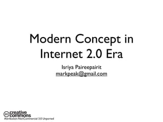 Modern Concept in
                    Internet 2.0 Era
                                           Isriya Paireepairit
                                         markpeak@gmail.com




Attribution-NonCommercial 3.0 Unported