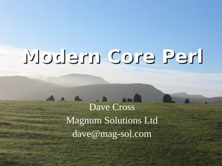 Modern Core Perl

        Dave Cross
   Magnum Solutions Ltd
    dave@mag-sol.com
 