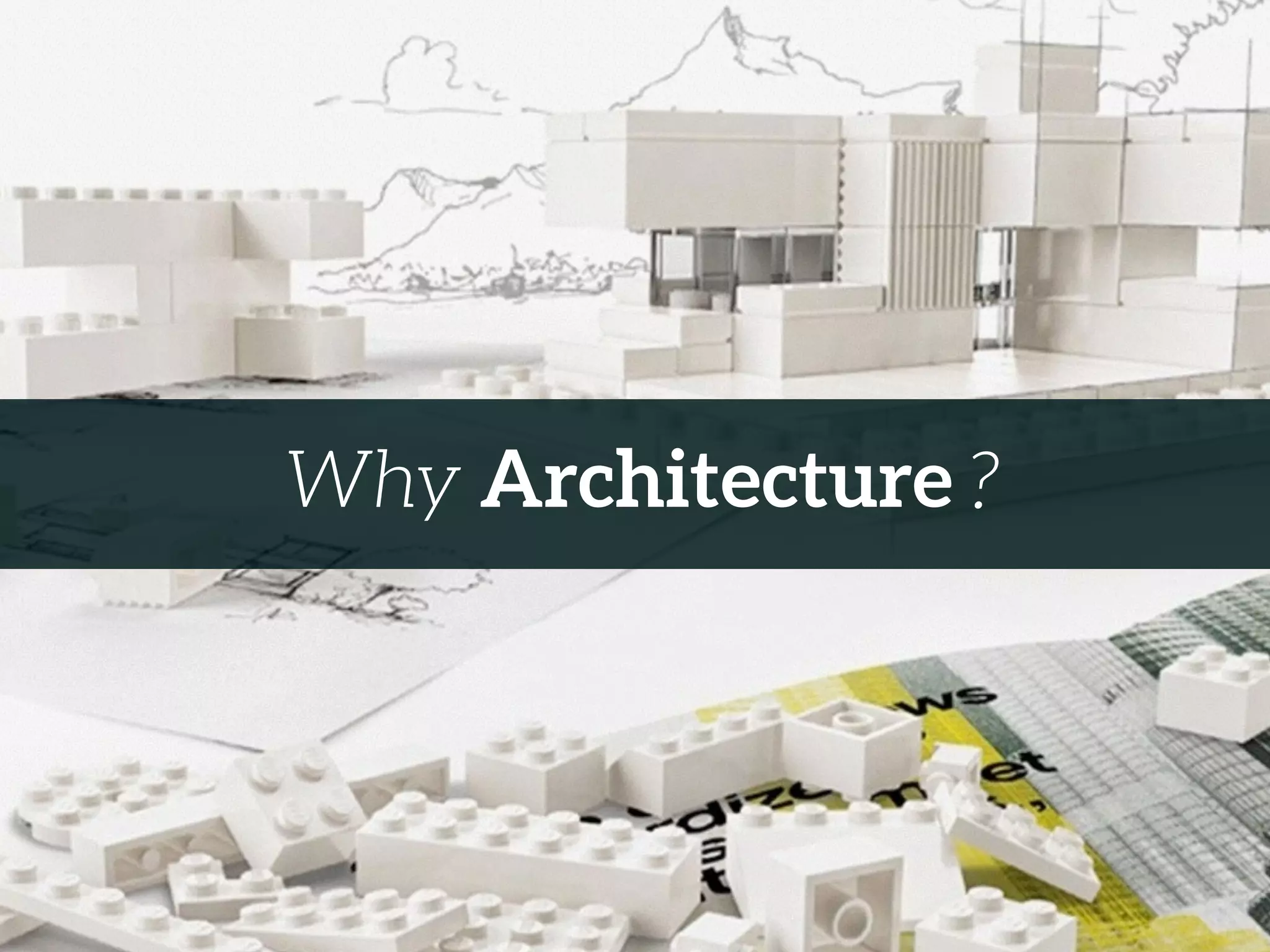?Why Architecture
 