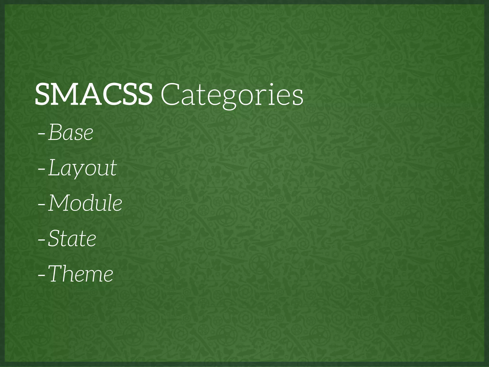 SMACSS Categories
-Base
-Layout
-Module
-State
-Theme
 