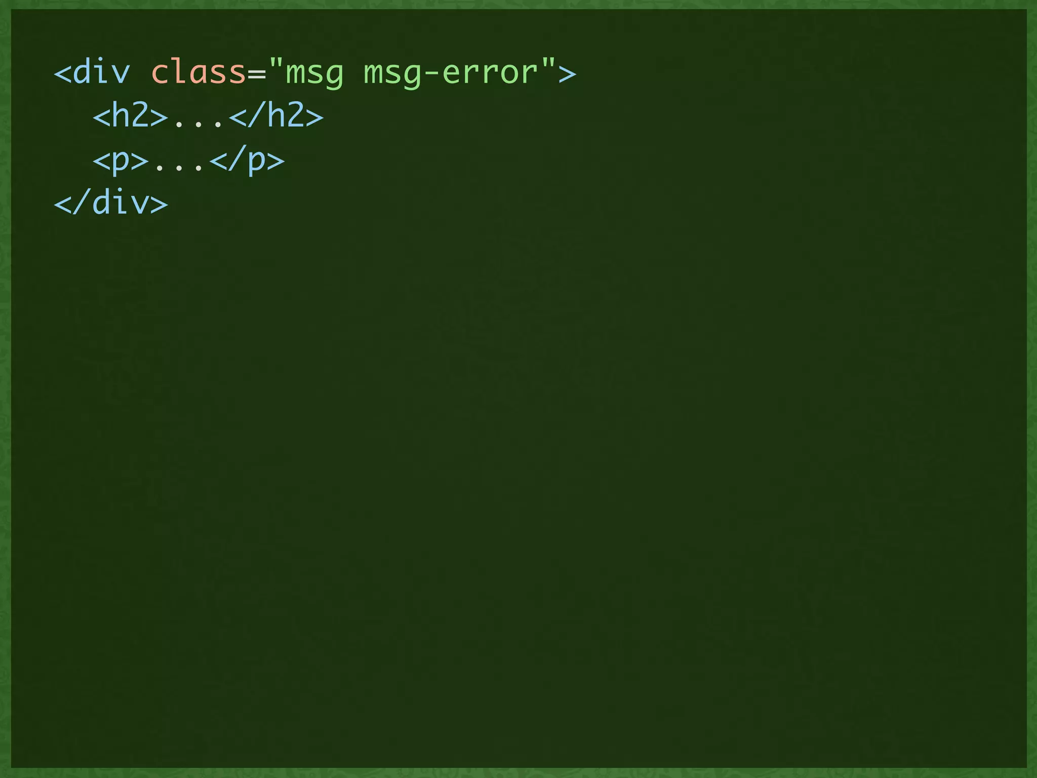 <div class="msg msg-error">	
<h2>...</h2>	
<p>...</p>	
</div>
 