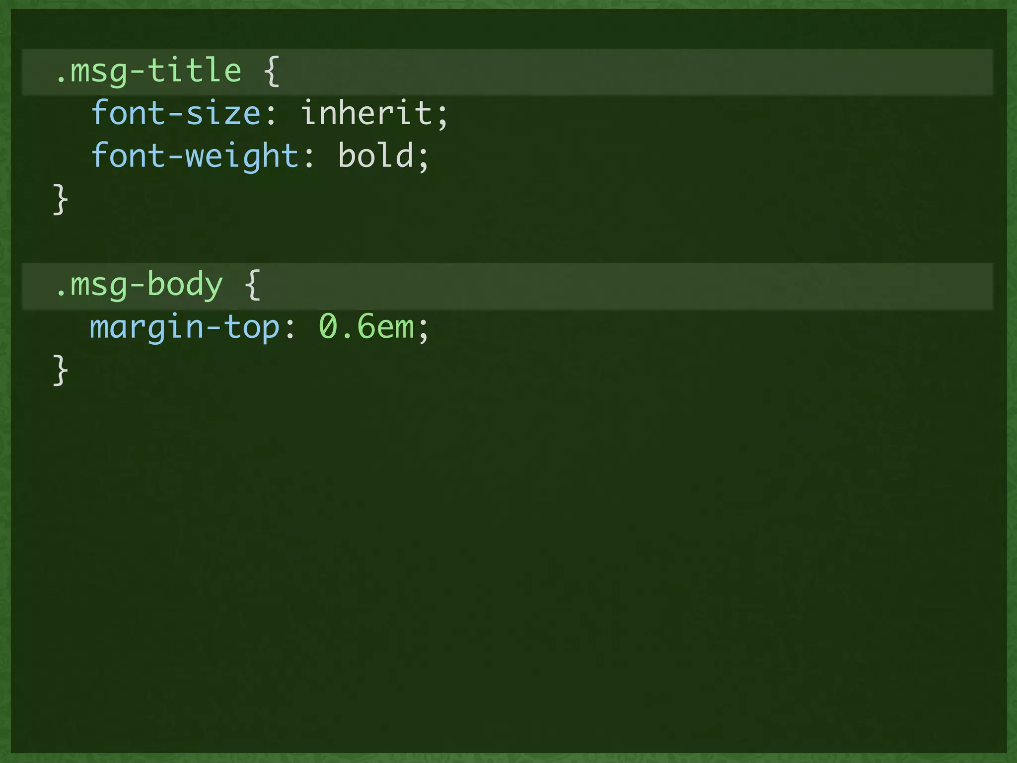 .msg-title {	
font-size: inherit;	
font-weight: bold;	
}	
!
.msg-body {	
margin-top: 0.6em;	
}	
 
