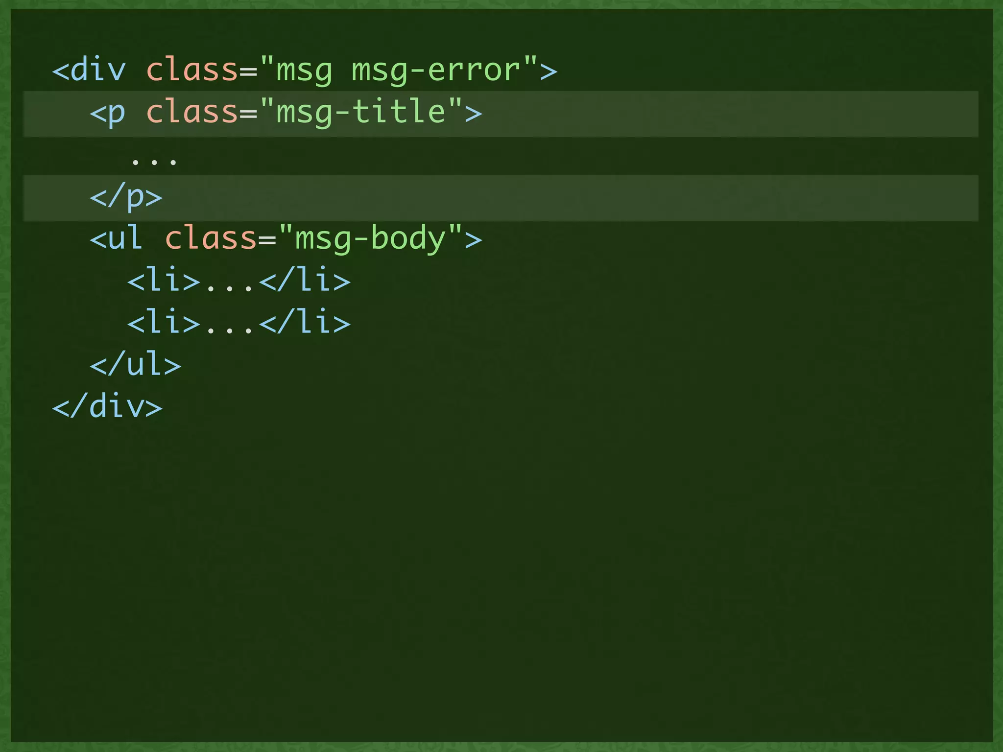 <div class="msg msg-error">	
<p class="msg-title">	
...	
</p>	
<ul class="msg-body">	
<li>...</li>	
<li>...</li>	
</ul>	
</div>	
 