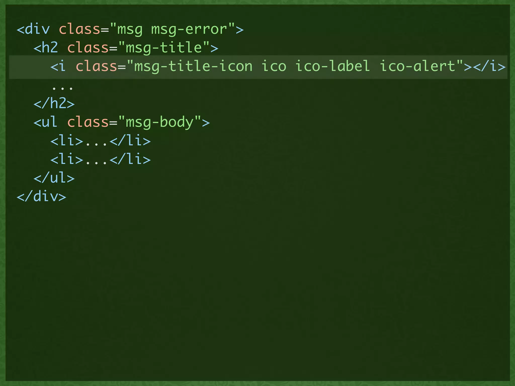 <div class="msg msg-error">	
<h2 class="msg-title">	
<i class="msg-title-icon ico ico-label ico-alert"></i>	
...	
</h2>	
<ul class="msg-body">	
<li>...</li>	
<li>...</li>	
</ul>	
</div>	
 