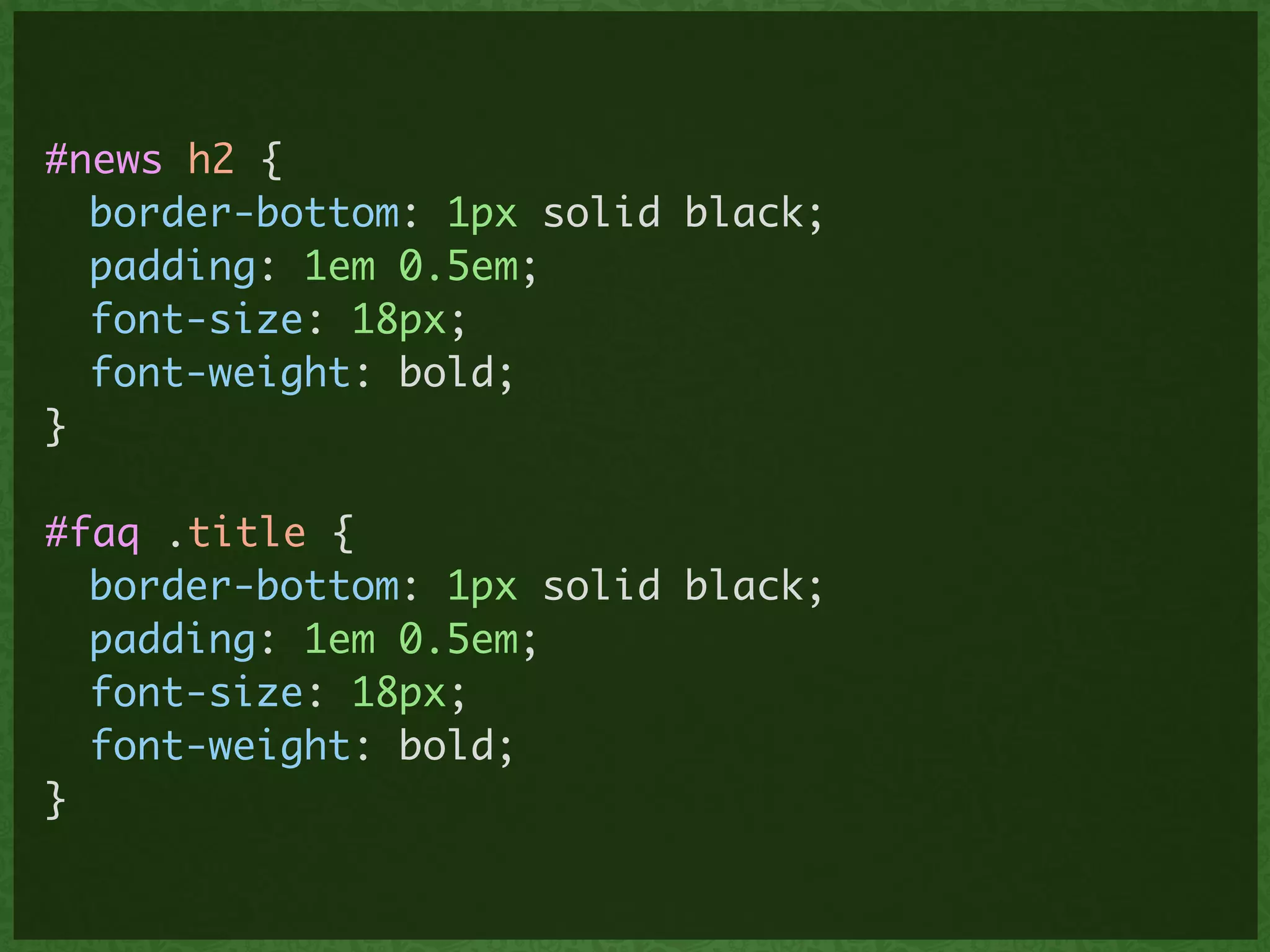 #news h2 {	
	 border-bottom: 1px solid black;	
	 padding: 1em 0.5em;	
	 font-size: 18px;	
	 font-weight: bold;	
}	
!
#faq .title {	
	 border-bottom: 1px solid black;	
	 padding: 1em 0.5em;	
	 font-size: 18px;	
	 font-weight: bold;	
}
 