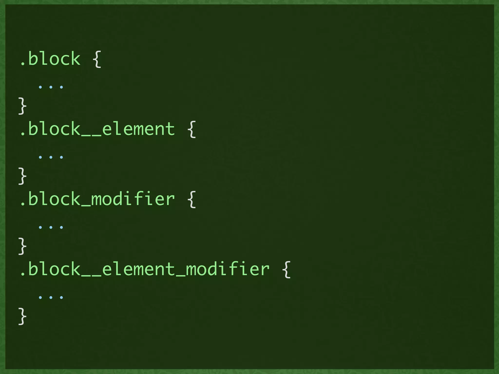 .block {	
	 ...	
}	
.block__element {	
	 ...	
}	
.block_modifier {	
	 ...	
}	
.block__element_modifier {	
	 ...	
}
 