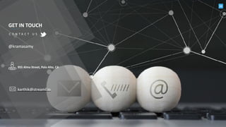 33
GET	IN	TOUCH
C O N T A C T 	 U S
@kramasamy
955	Alma	Street,	Palo	Alto,	CA
karthik@streaml.io
 