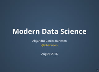 Modern Data Science
Alejandro Correa Bahnsen
August 2016
@albahnsen
1
 