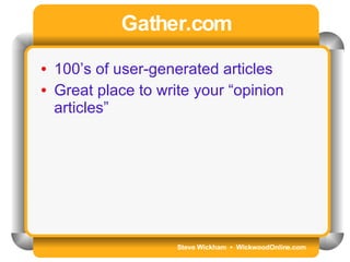 Steve Wickham  •  WickwoodOnline.com Gather.com 100’s of user-generated articles Great place to write your “opinion articles” 