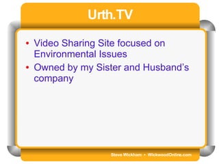 Steve Wickham  •  WickwoodOnline.com Urth.TV Video Sharing Site focused on Environmental Issues Owned by my Sister and Husband’s company 