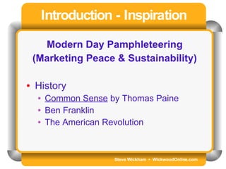 Steve Wickham  •  WickwoodOnline.com Introduction - Inspiration Modern Day Pamphleteering (Marketing Peace & Sustainability) History Common Sense  by Thomas Paine Ben Franklin The American Revolution 