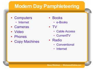 Steve Wickham  •  WickwoodOnline.com Modern Day Pamphleteering Computers Internet Cameras Video Phones Copy Machines Books e-Books TV Cable Access CurrentTV Radio Conventional Internet 