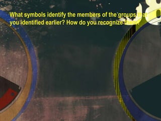 What symbols identify the members of the groups that
you identified earlier? How do you recognize them?

 