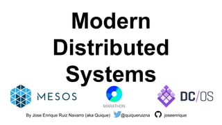 Modern
Distributed
Systems
By Jose Enrique Ruiz Navarro (aka Quique) @quiqueruizna joseenrique
 