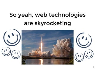 So yeah, web technologiesSo yeah, web technologies
are skyrocketingare skyrocketing
8
 