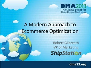 A Modern Approach to
Ecommerce Optimization
Robert Gilbreath
VP of Marketing
 