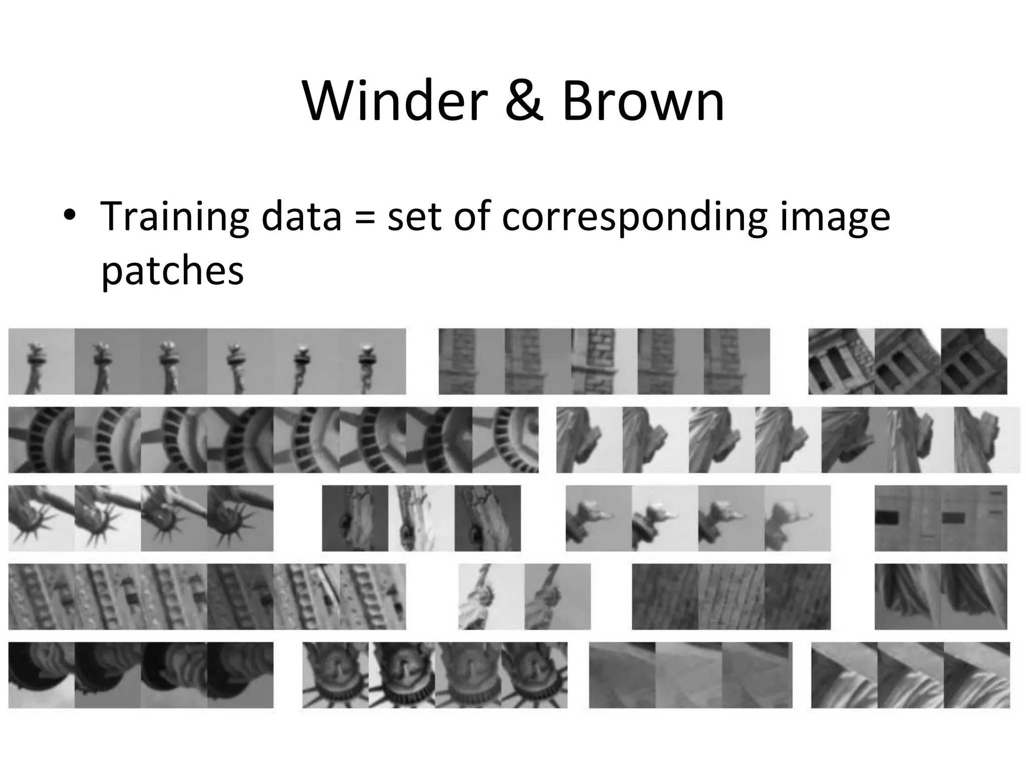 Winder	
  &	
  Brown	
  
•  Training	
  data	
  =	
  set	
  of	
  corresponding	
  image	
  
   patches	
  
 