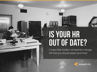 Is your HR
out of date?
3 ways that modern companies manage
HR that you should adopt (and how)
 