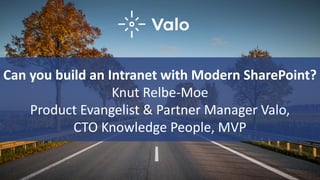 Can you build an Intranet with Modern SharePoint?
Knut Relbe-Moe
Product Evangelist & Partner Manager Valo,
CTO Knowledge People, MVP
 