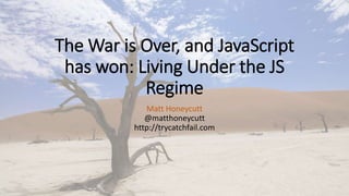 The War is Over, and JavaScript
has won: Living Under the JS
Regime
Matt Honeycutt
@matthoneycutt
http://trycatchfail.com
 