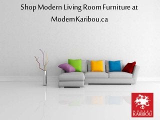 ShopModern Living RoomFurniture at
ModernKaribou.ca
 