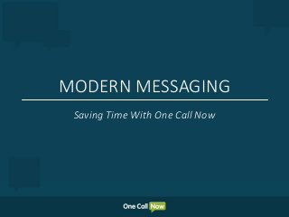 MODERN MESSAGING
Saving Time With One Call Now
 