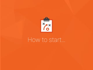 How to start…
 