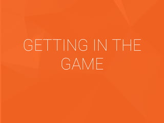 GETTING IN THE
GAME
 