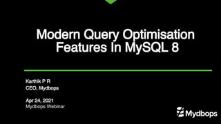 Modern Query Optimisation
Features In MySQL 8


Karthik P R
CEO, Mydbops
Apr 24, 2021
Mydbops Webinar
 