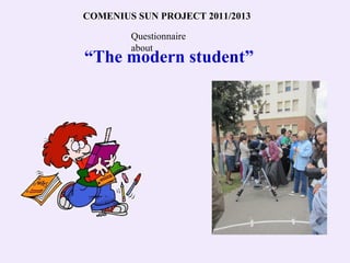 COMENIUS SUN PROJECT 2011/2013

        Questionnaire
        about
“The modern student”
 