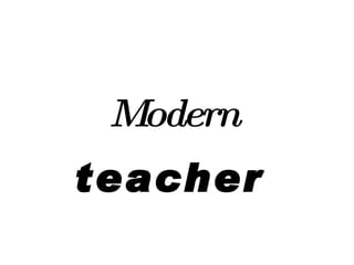 Modern   teacher  