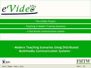 - The eVideo Project   - - Teaching in Modern Training Scenarios - - A distributed communication system - -  Modern Teaching Scenarios Using Distributed Multimedia Communication Systems  - 