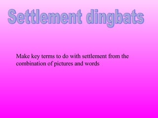 Settlement dingbats Make key terms to do with settlement from the combination of pictures and words 