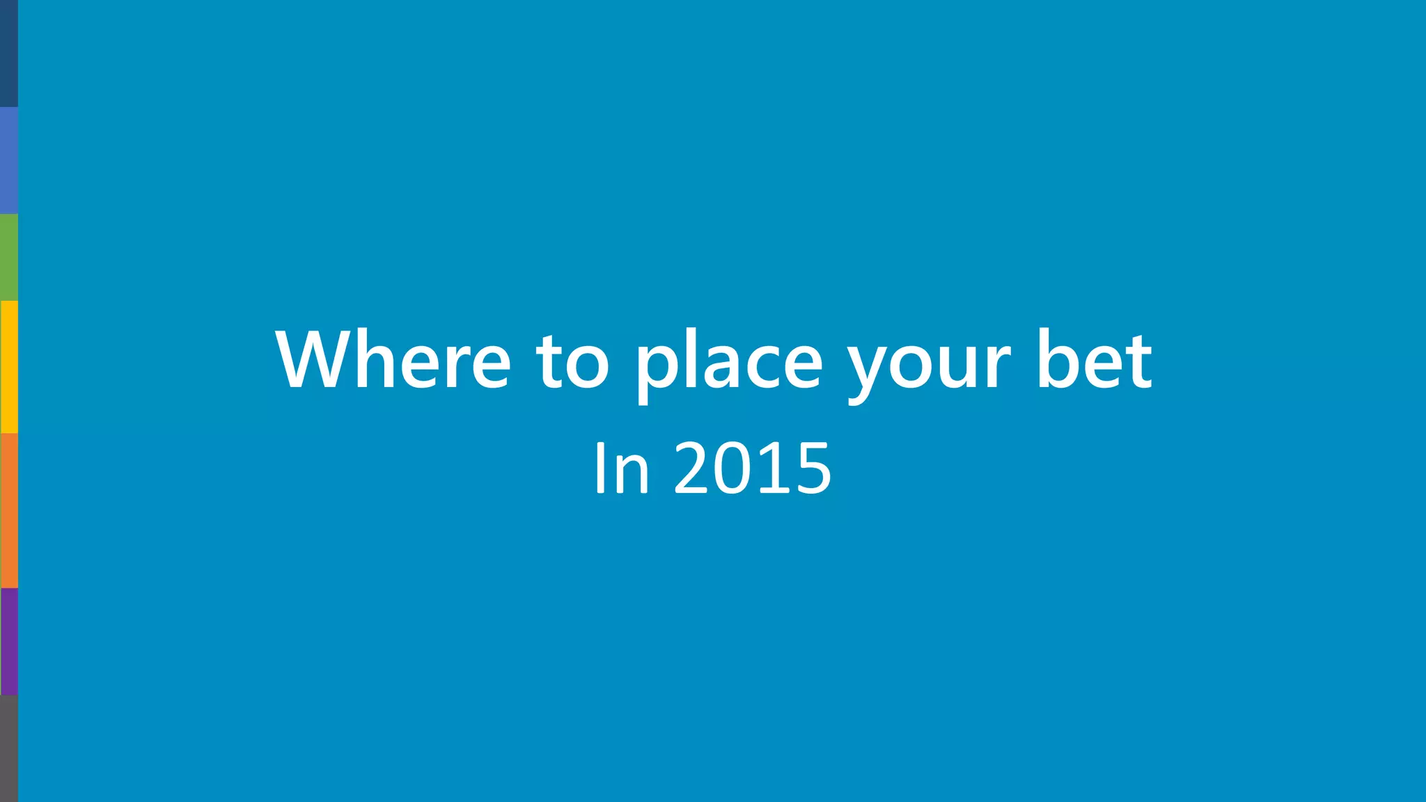 Where to place your bet
In 2015
 