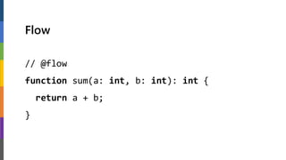 Flow
// @flow
function sum(a: int, b: int): int {
return a + b;
}
 