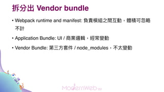 ֳ Vendor bundle
? Webpack runtime and manifest: ؓ؟ģM֮gӣweɺ
Ӌ
? Application Bundle: UI / ̘I߉݋׃
? Vendor Bundle: ?׼ / node_modules̫׃
 