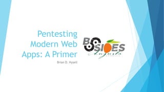 Pentesting
Modern Web
Apps: A Primer
Brian D. Hysell
 
