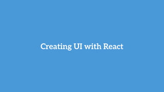 Creating UI with React
 