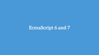 EcmaScript 6 and 7
 