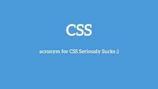 CSS
acronym for CSS Seriously Sucks ;)
 