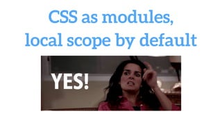 CSS as modules,
local scope by default
 