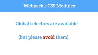 Webpack’s CSS Modules
Global selectors are available
(but please avoid them)
 