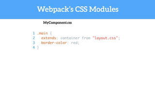 Webpack’s CSS Modules
1 .main {
2 extends: container from "layout.css";
3 border-color: red;
4 }
MyComponent.css
 