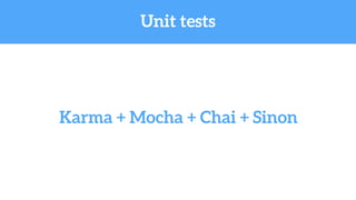 Unit tests
Karma + Mocha + Chai + Sinon
 