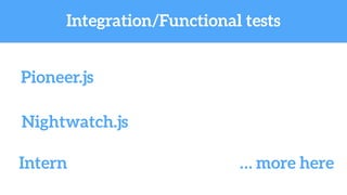 Integration/Functional tests
Pioneer.js
Nightwatch.js
Intern … more here
 