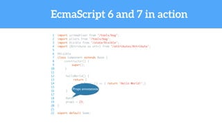 EcmaScript 6 and 7 in action
1 import screwdriver from '/tools/bag';
2 import pliers from '/tools/bag';
3 import Visible f...