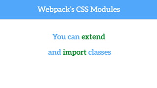 Webpack’s CSS Modules
MyComponent.css
1 .main {
2 border-width: 2px;
3 border-style: solid;
4 border-color: #777;
5 paddin...