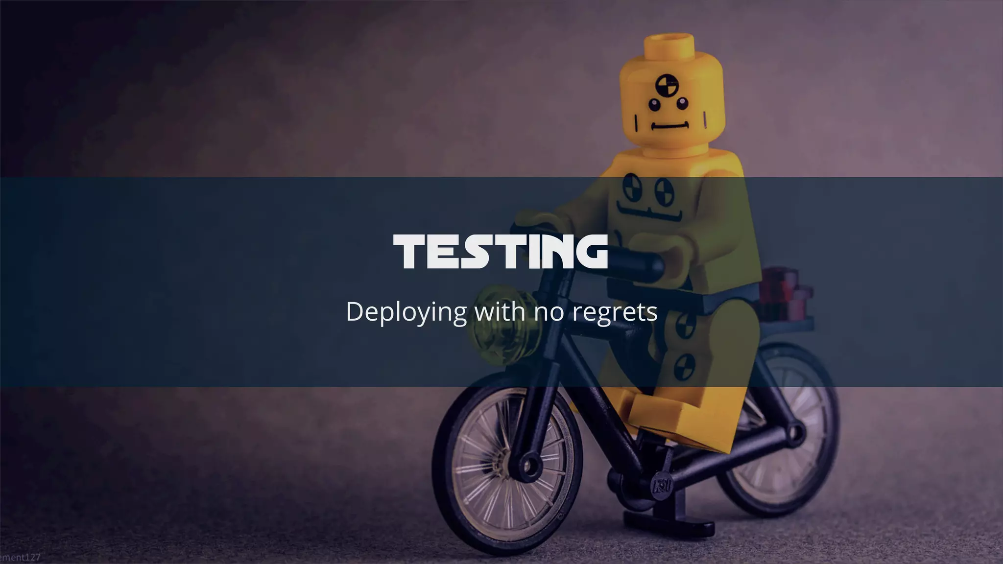 testinG
Deploying with no regrets