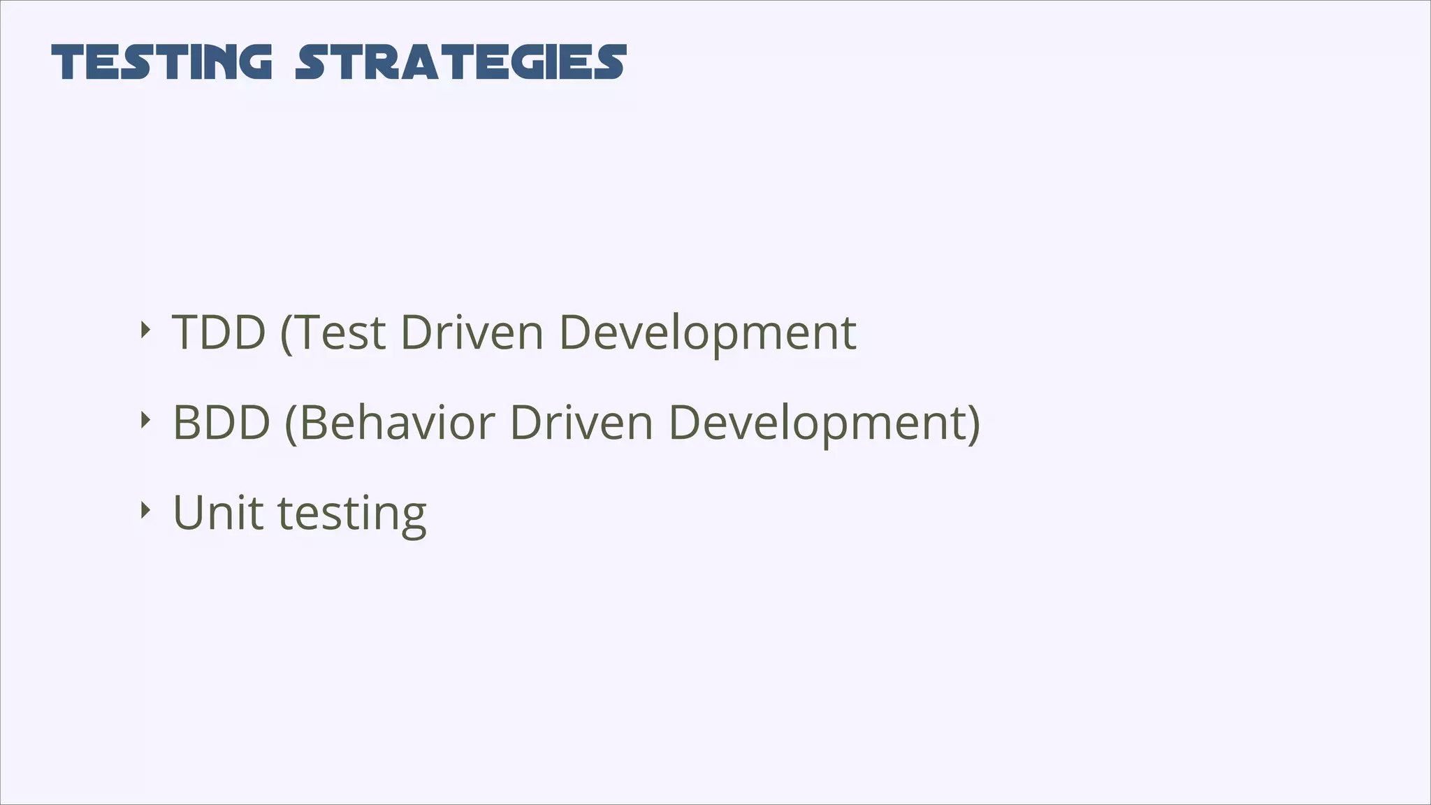 testing strategies
‣
TDD (Test Driven Development
‣
BDD (Behavior Driven Development)
‣
Unit testing