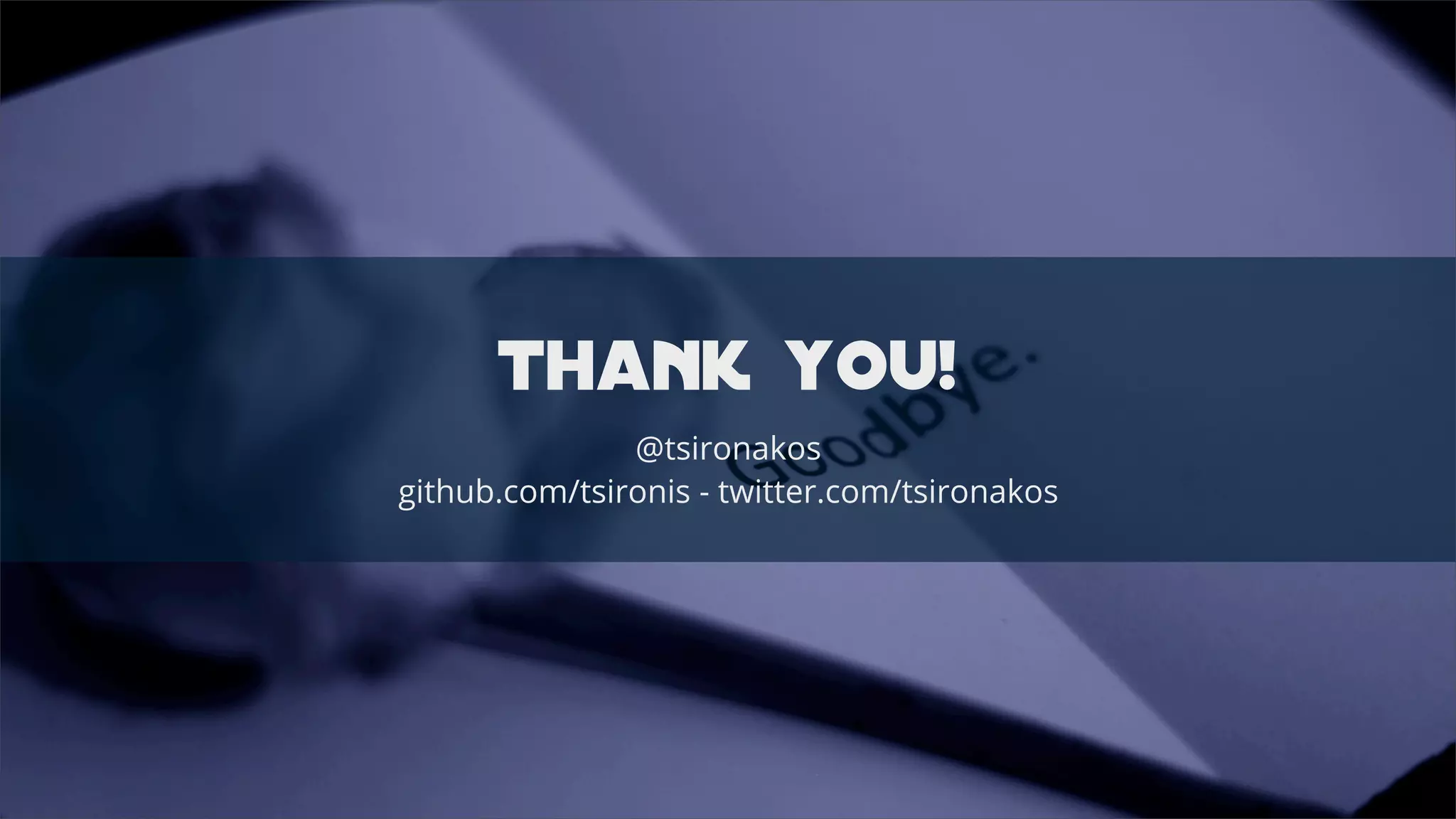 thank you!
@tsironakos
github.com/tsironis - twitter.com/tsironakos